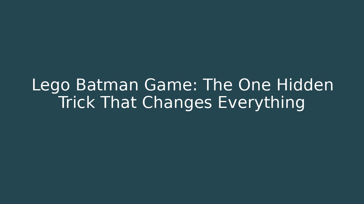 Lego Batman Game: The One Hidden Trick That Changes Everything