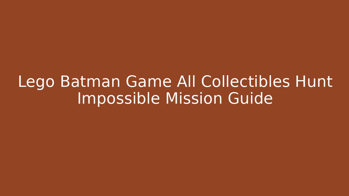 Lego Batman Game All Collectibles Hunt Impossible Mission Guide