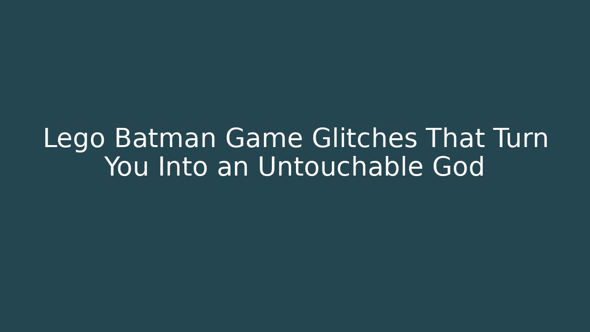 Lego Batman Game Glitches That Turn You Into an Untouchable God