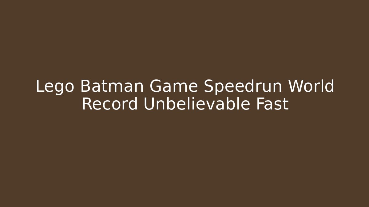 Lego Batman Game Speedrun World Record Unbelievable Fast