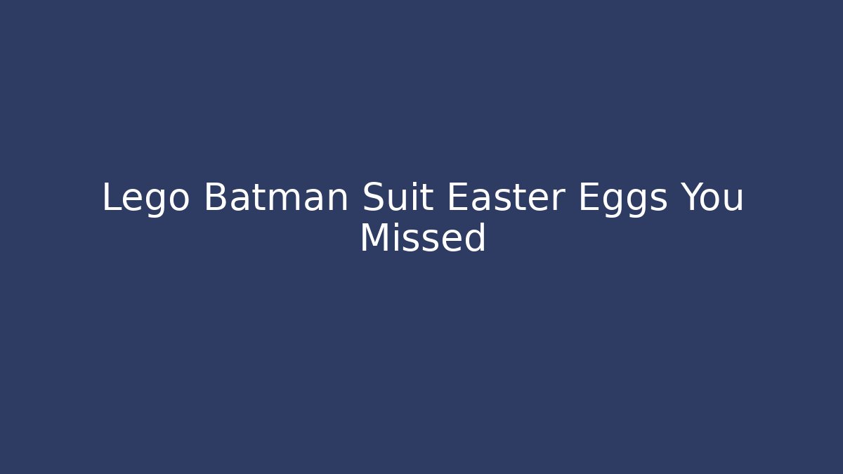 Lego Batman Suit Easter Eggs You Missed