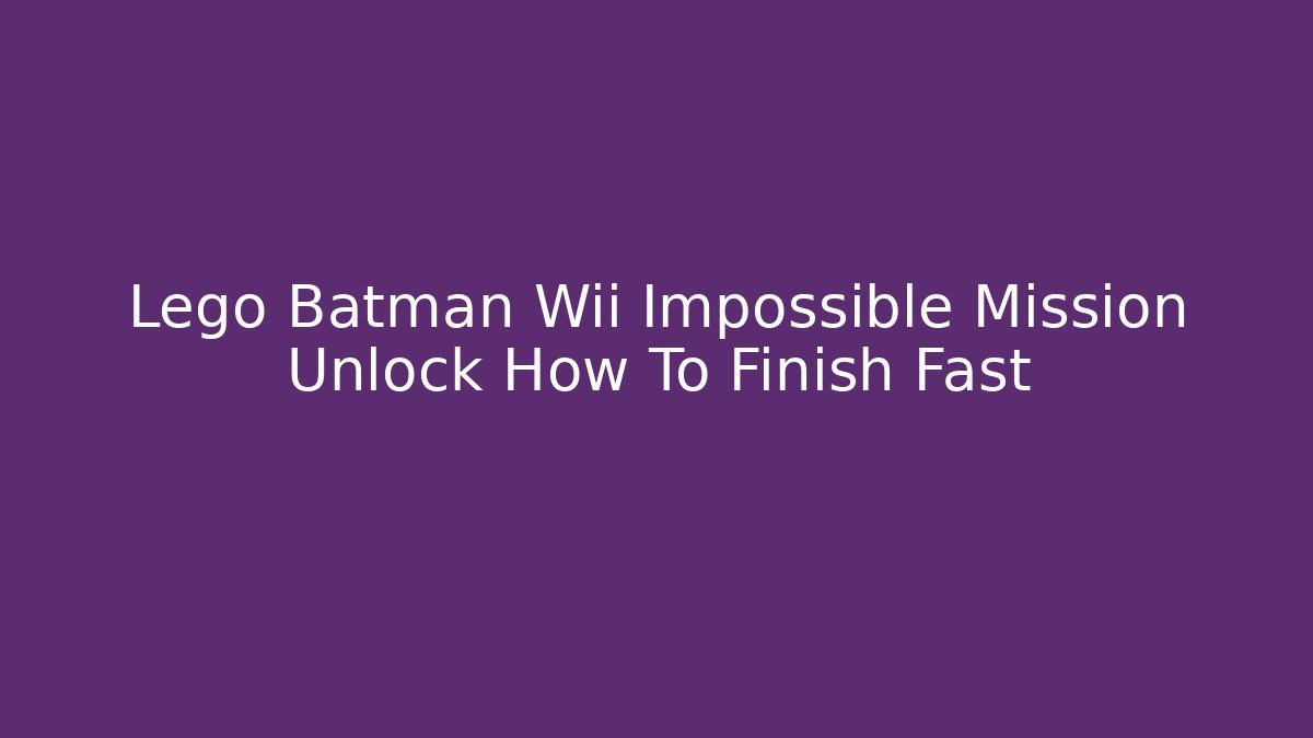 Lego Batman Wii Impossible Mission Unlock How To Finish Fast