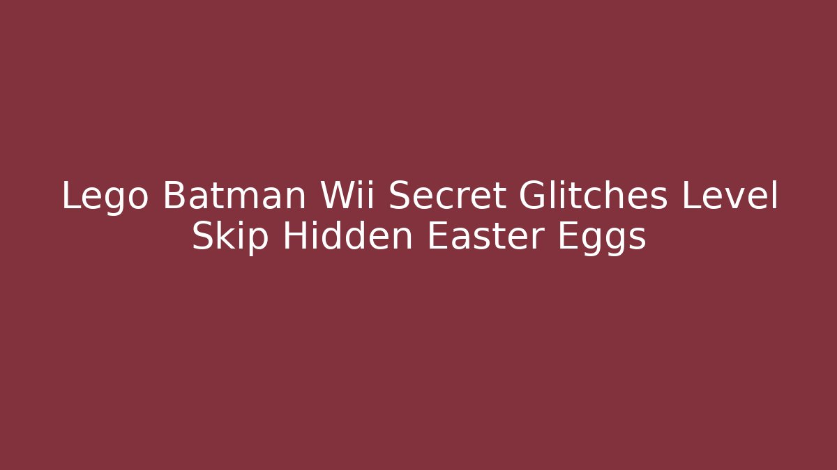 Lego Batman Wii Secret Glitches Level Skip Hidden Easter Eggs