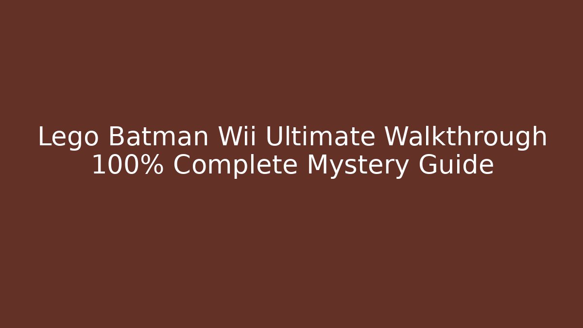 Lego Batman Wii Ultimate Walkthrough 100% Complete Mystery Guide