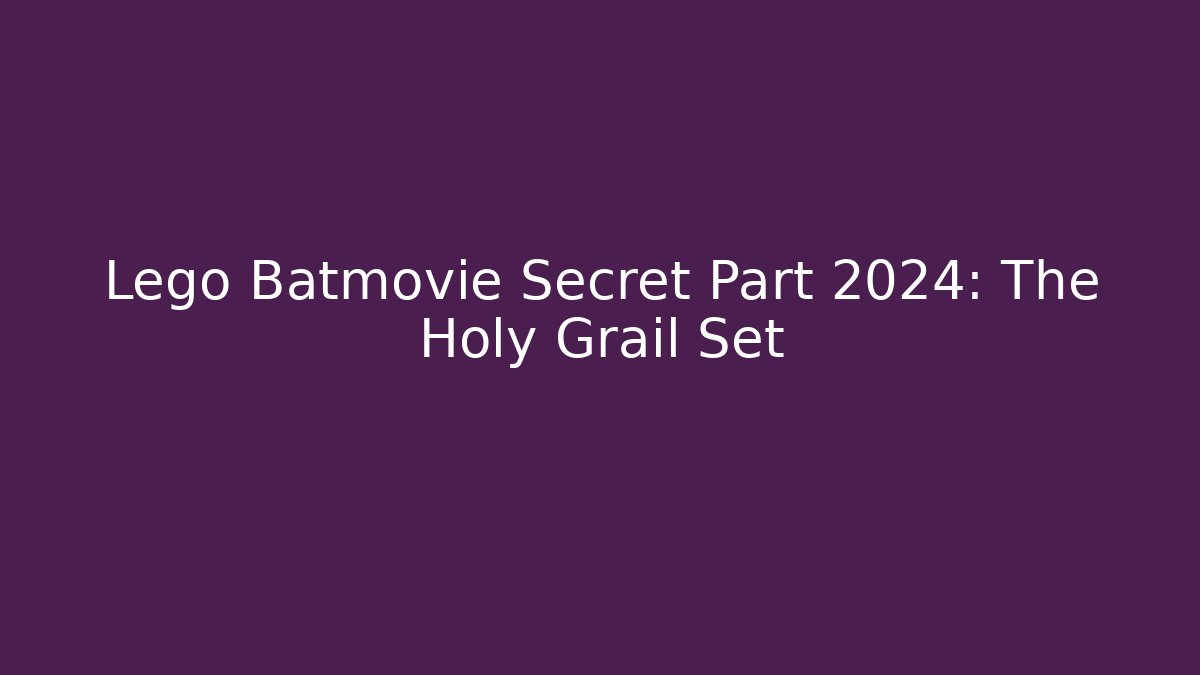 Lego Batmovie Secret Part 2024: The Holy Grail Set