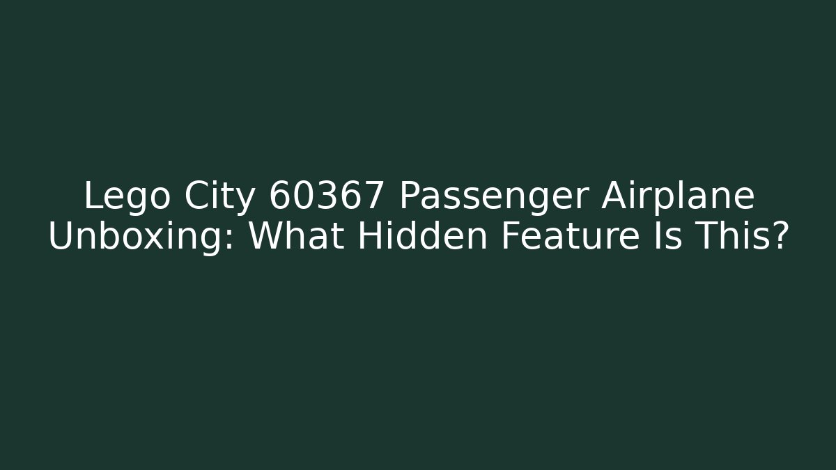 Lego City 60367 Passenger Airplane Unboxing: What Hidden Feature Is This?