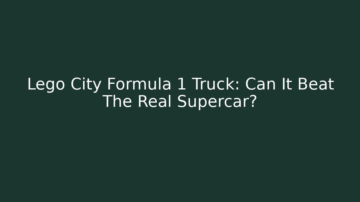 Lego City Formula 1 Truck: Can It Beat The Real Supercar?