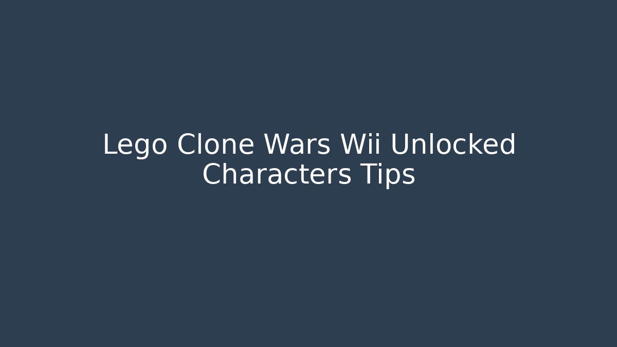 Lego Clone Wars Wii Unlocked Characters Tips