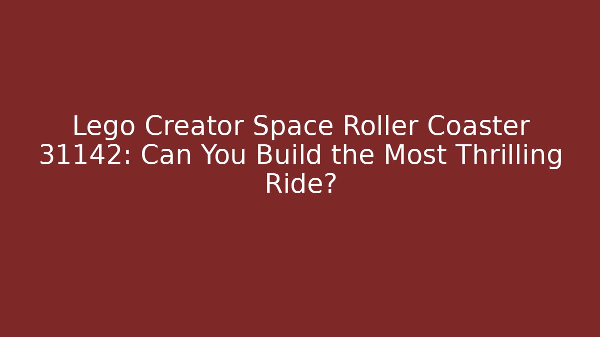 Lego Creator Space Roller Coaster 31142: Can You Build the Most Thrilling Ride?