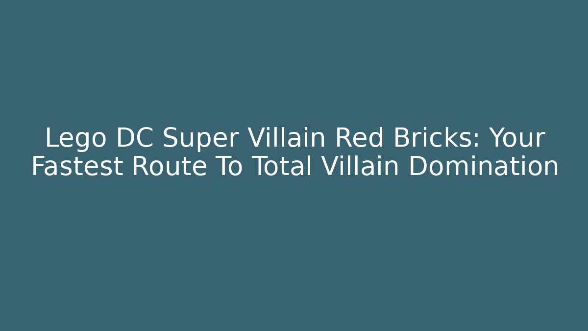 Lego DC Super Villain Red Bricks: Your Fastest Route To Total Villain Domination