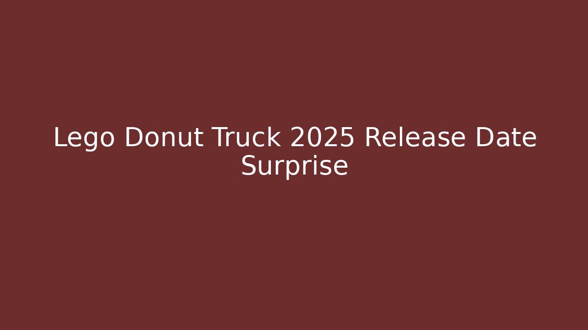 Lego Donut Truck 2025 Release Date Surprise