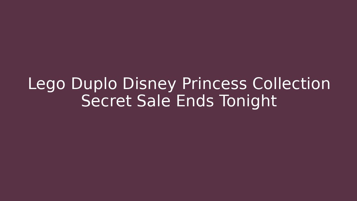 Lego Duplo Disney Princess Collection Secret Sale Ends Tonight