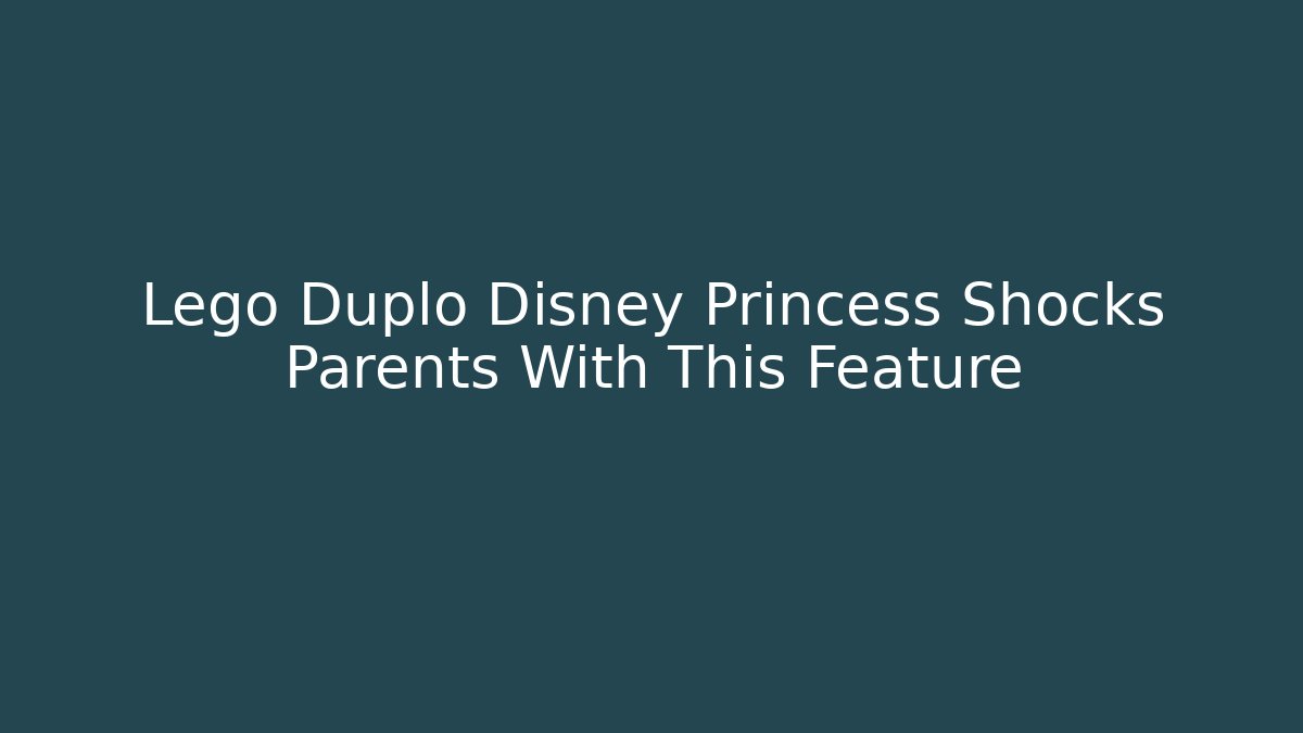 Lego Duplo Disney Princess Shocks Parents With This Feature