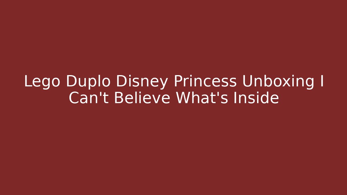 Lego Duplo Disney Princess Unboxing I Can't Believe What's Inside