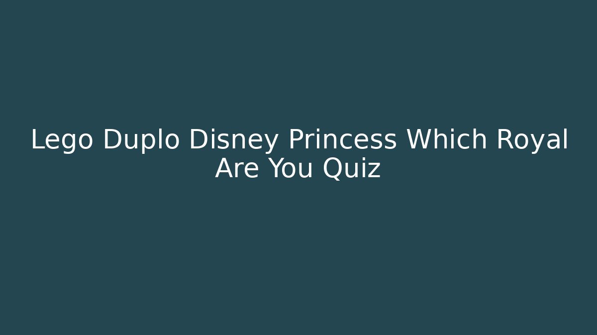 Lego Duplo Disney Princess Which Royal Are You Quiz