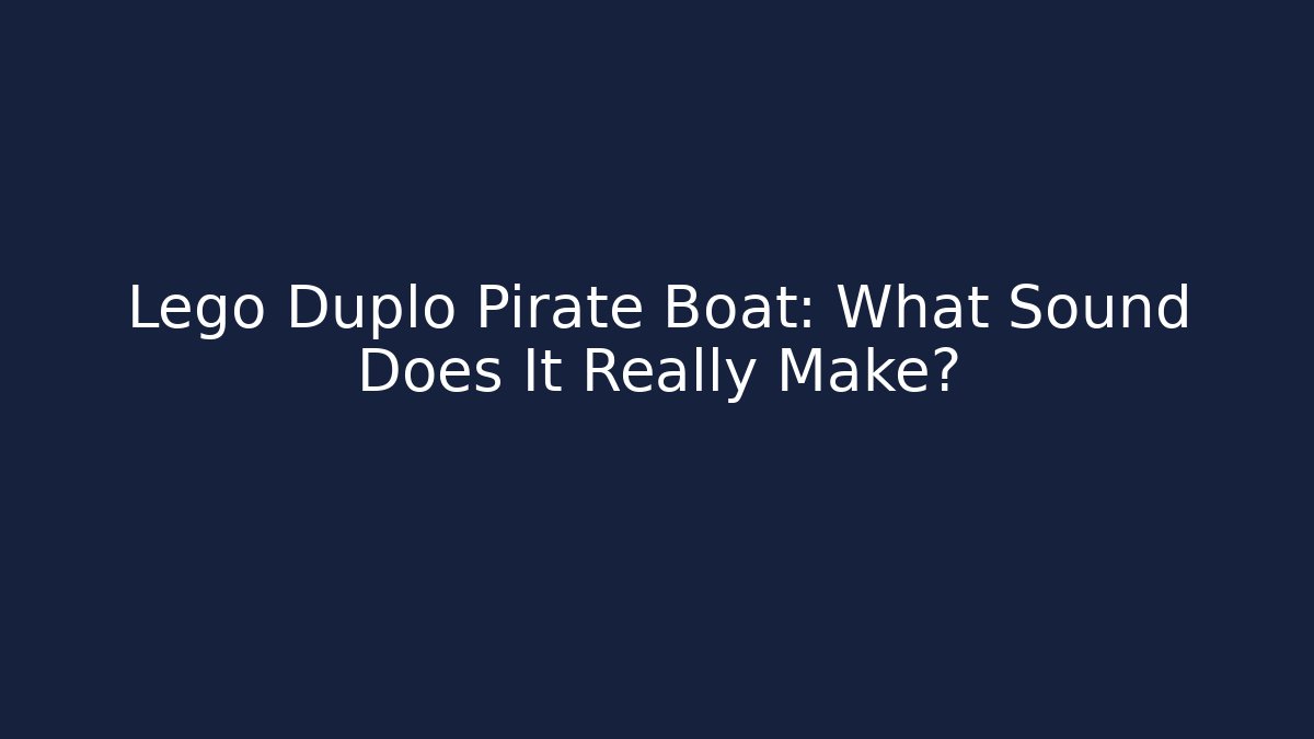 Lego Duplo Pirate Boat: What Sound Does It Really Make?
