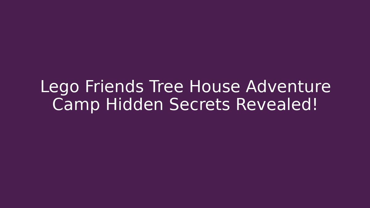 Lego Friends Tree House Adventure Camp Hidden Secrets Revealed!