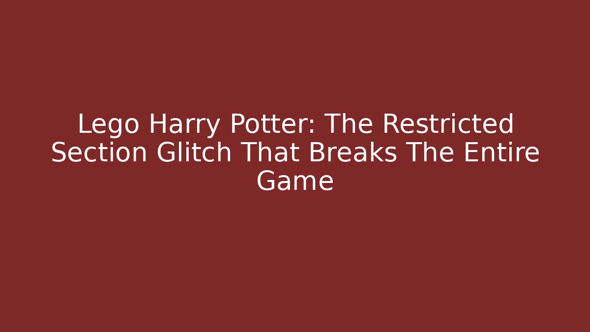 Lego Harry Potter: The Restricted Section Glitch That Breaks The Entire Game
