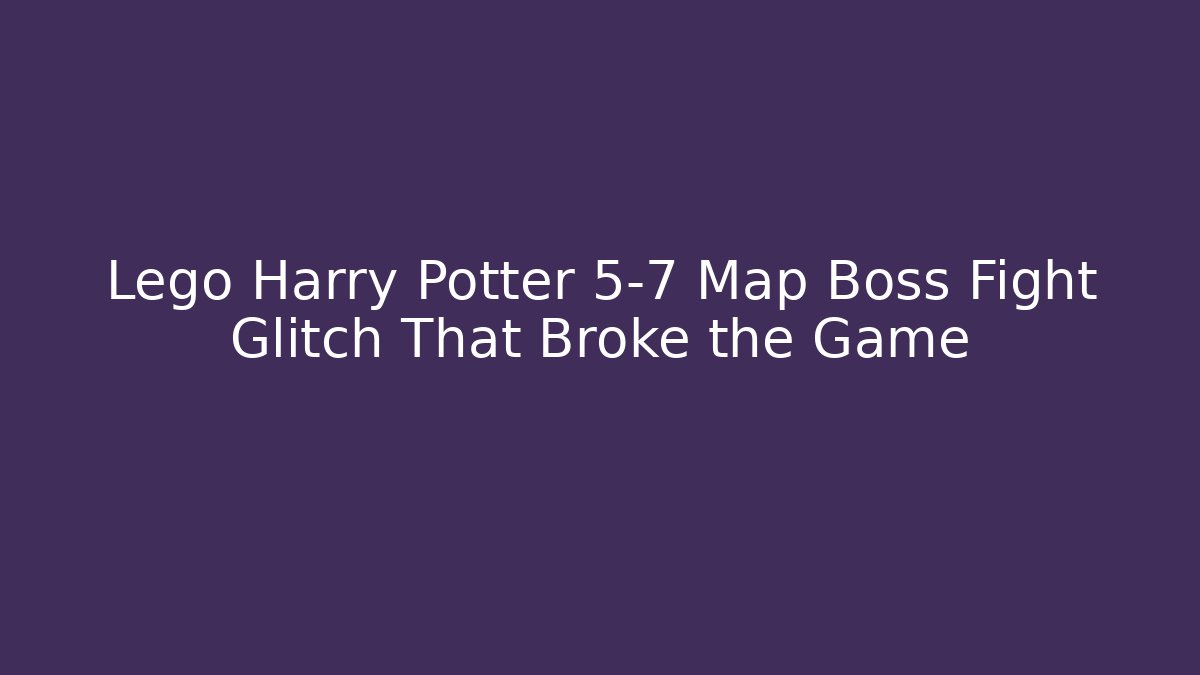 Lego Harry Potter 5-7 Map Boss Fight Glitch That Broke the Game