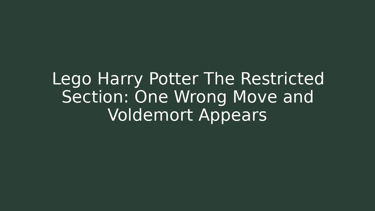 Lego Harry Potter The Restricted Section: One Wrong Move and Voldemort Appears