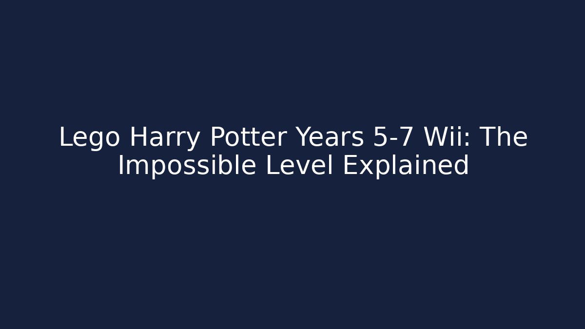 Lego Harry Potter Years 5-7 Wii: The Impossible Level Explained - Vintage E-Juice