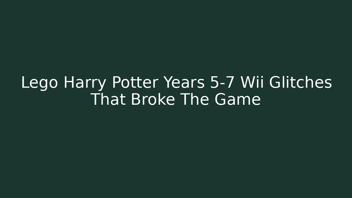 Lego Harry Potter Years 5-7 Wii Glitches That Broke The Game