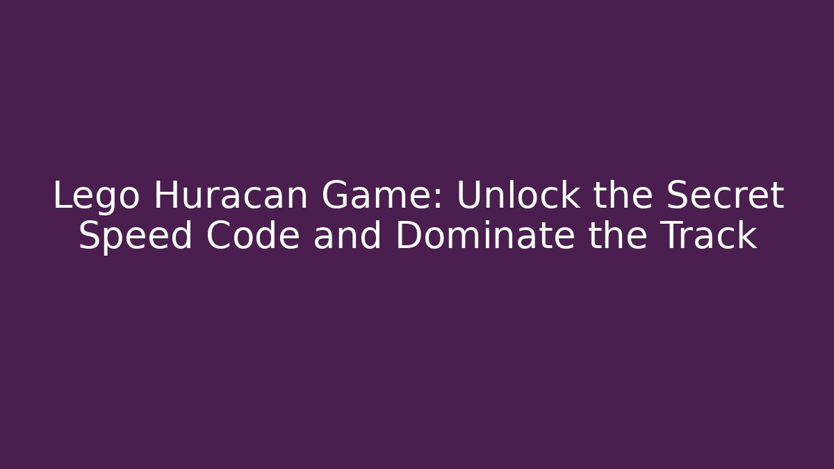 Lego Huracán Game: Unlock the Secret Speed Code and Dominate the Track