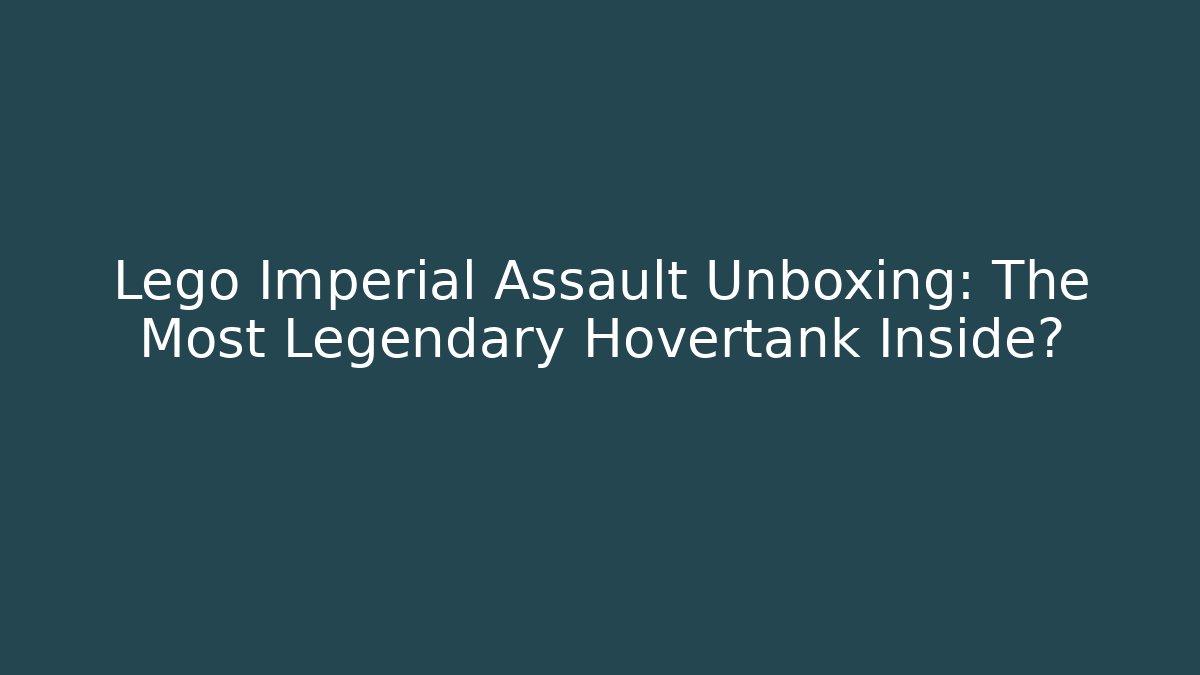 Lego Imperial Assault Unboxing: The Most Legendary Hovertank Inside?