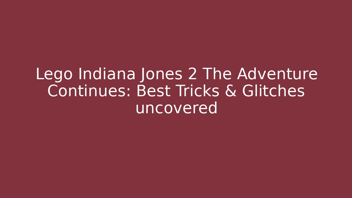 Lego Indiana Jones 2 The Adventure Continues: Best Tricks & Glitches uncovered