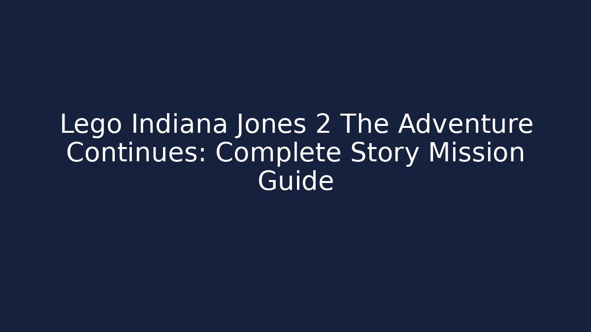 Lego Indiana Jones 2 The Adventure Continues: Complete Story Mission Guide