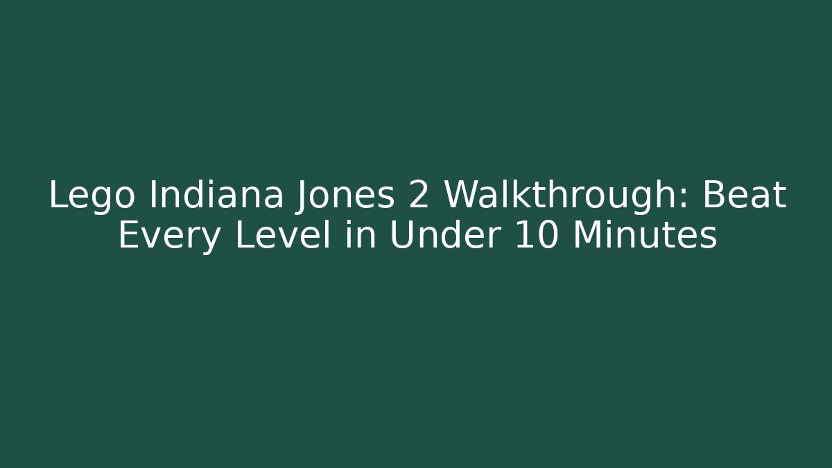 Lego Indiana Jones 2 Walkthrough: Beat Every Level in Under 10 Minutes