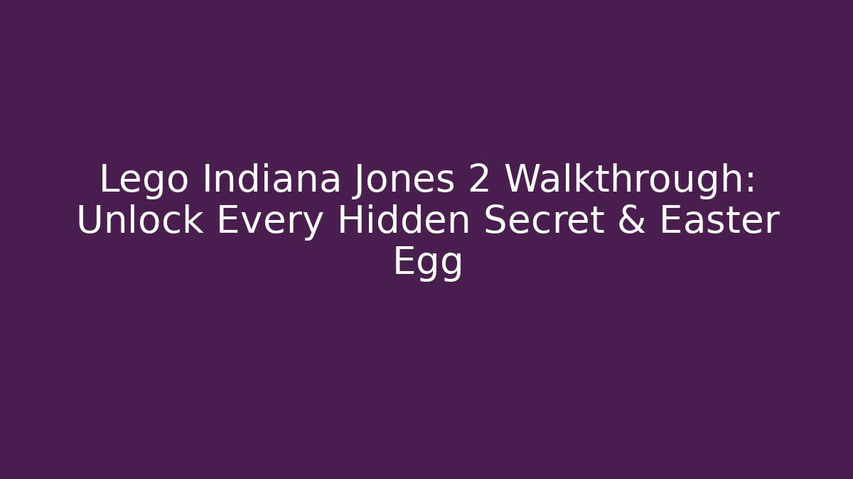 Lego Indiana Jones 2 Walkthrough: Unlock Every Hidden Secret & Easter Egg