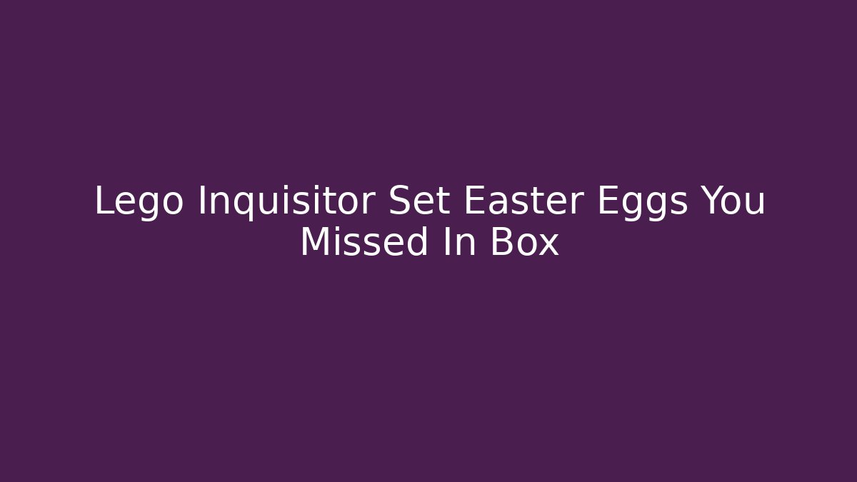 Lego Inquisitor Set Easter Eggs You Missed In Box