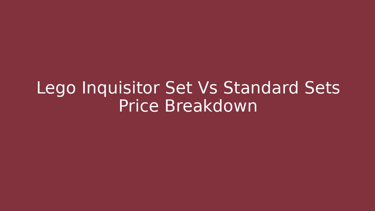 Lego Inquisitor Set Vs Standard Sets Price Breakdown