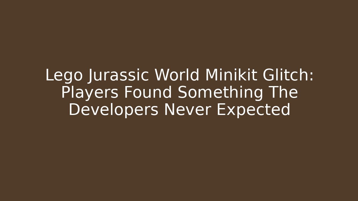 Lego Jurassic World Minikit Glitch: Players Found Something The Developers Never Expected - Vintage E-Juice