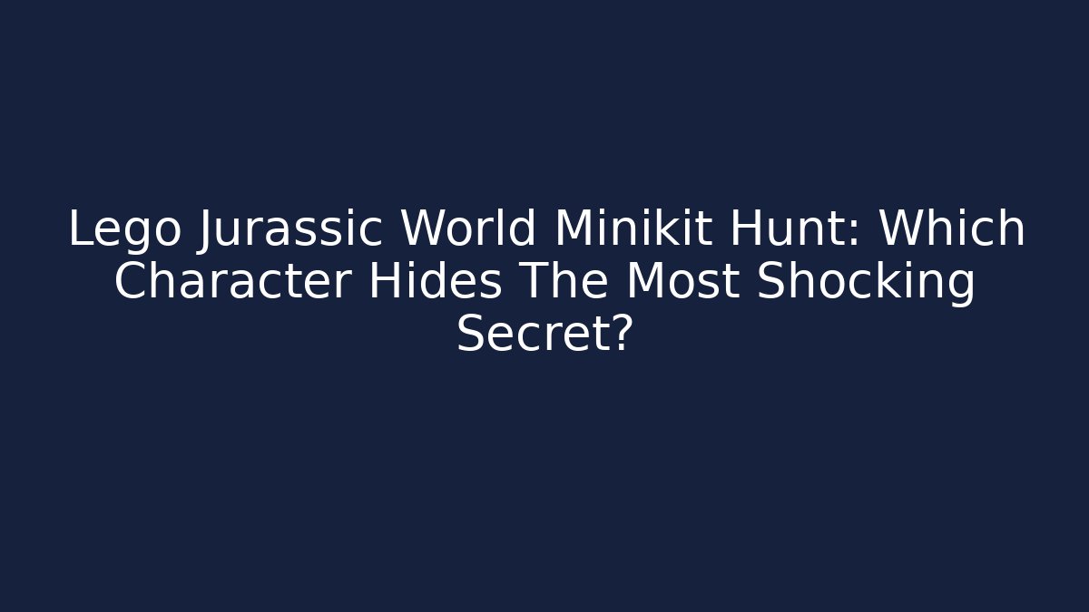 Lego Jurassic World Minikit Hunt: Which Character Hides The Most Shocking Secret?