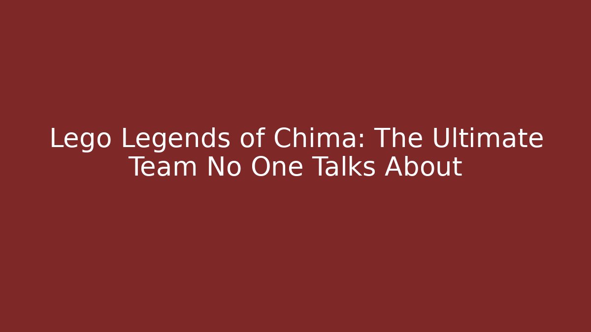 Lego Legends of Chima: The Ultimate Team No One Talks About