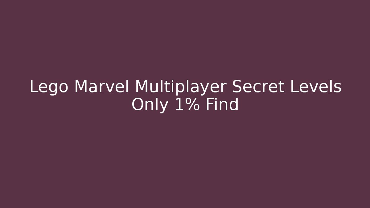 Lego Marvel Multiplayer Secret Levels Only 1% Find