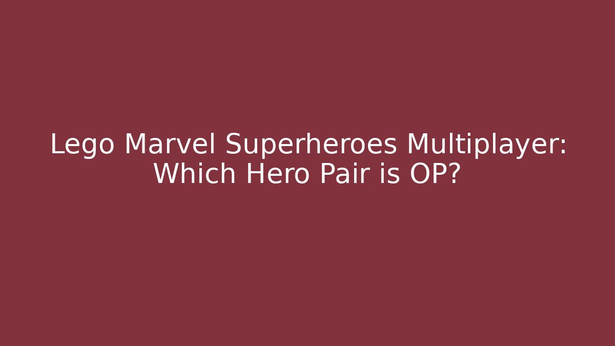 Lego Marvel Superheroes Multiplayer: Which Hero Pair is OP?