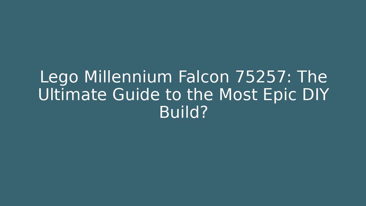Lego Millennium Falcon 75257: The Ultimate Guide to the Most Epic DIY Build?