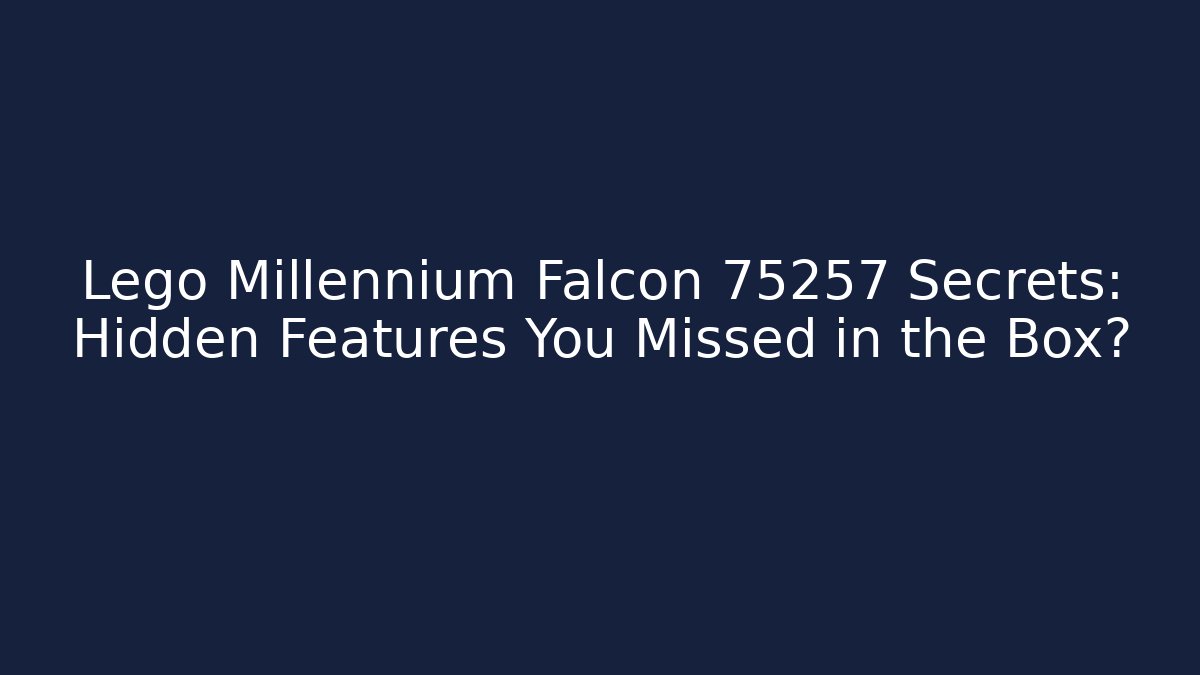 Lego Millennium Falcon 75257 Secrets: Hidden Features You Missed in the Box?