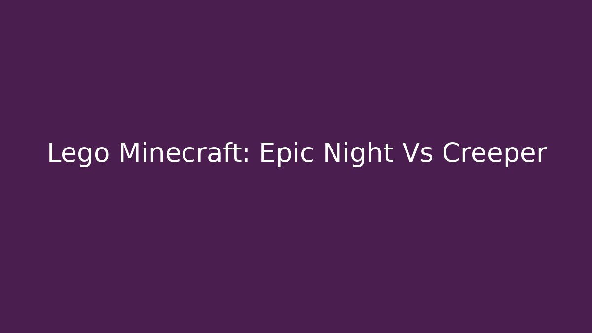 Lego Minecraft: Epic Night Vs Creeper