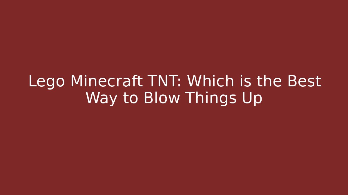 Lego Minecraft TNT: Which is the Best Way to Blow Things Up