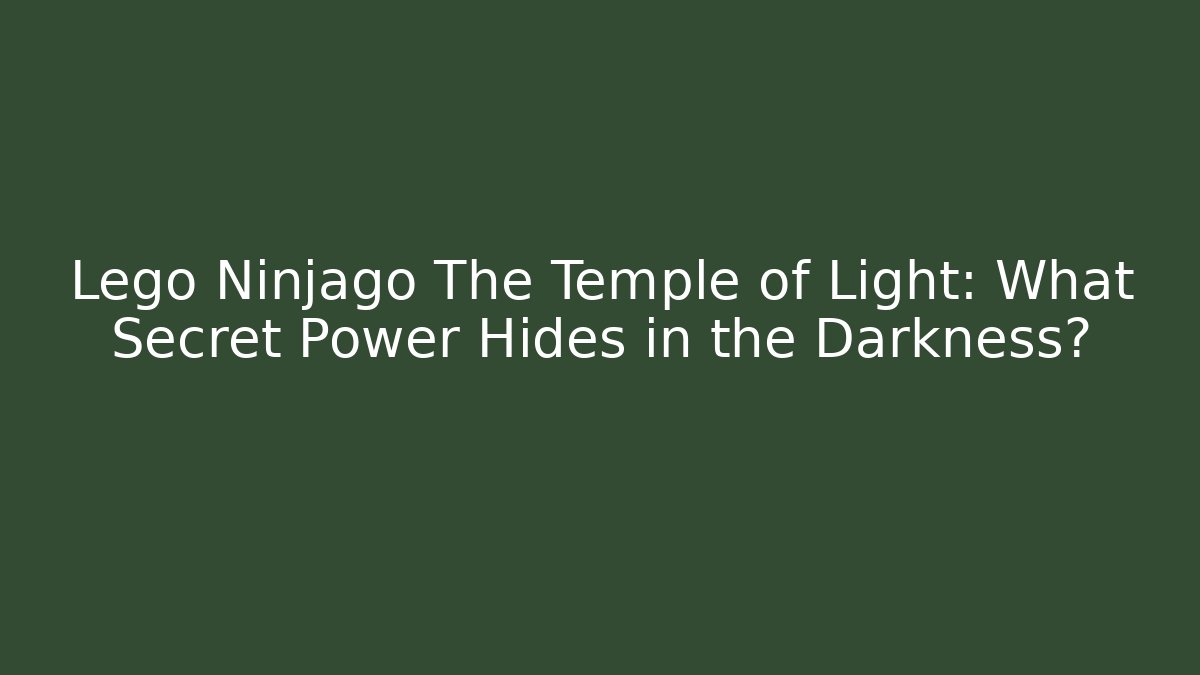 Lego Ninjago The Temple of Light: What Secret Power Hides in the Darkness?