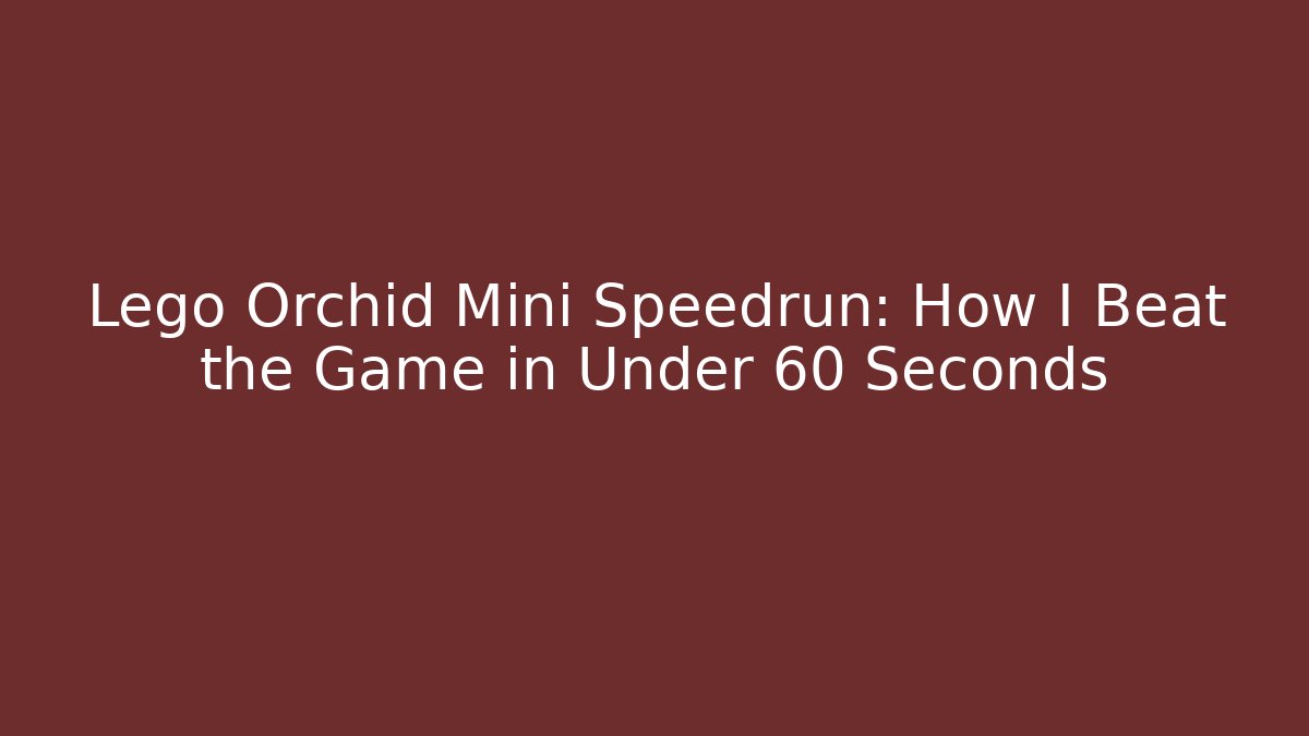 Lego Orchid Mini Speedrun: How I Beat the Game in Under 60 Seconds