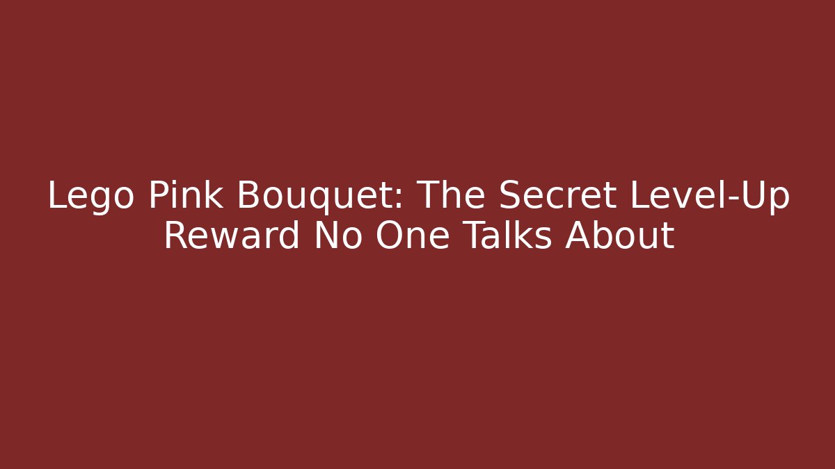 Lego Pink Bouquet: The Secret Level-Up Reward No One Talks About