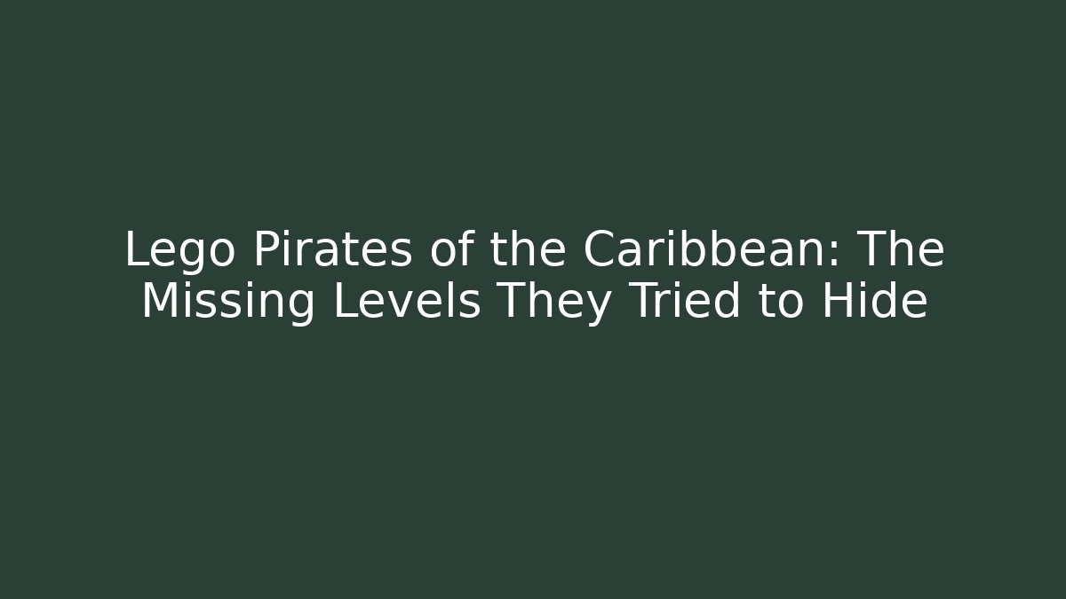 Lego Pirates of the Caribbean: The Missing Levels They Tried to Hide