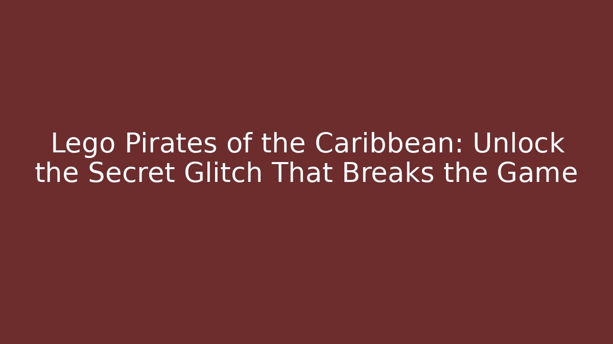 Lego Pirates of the Caribbean: Unlock the Secret Glitch That Breaks the Game