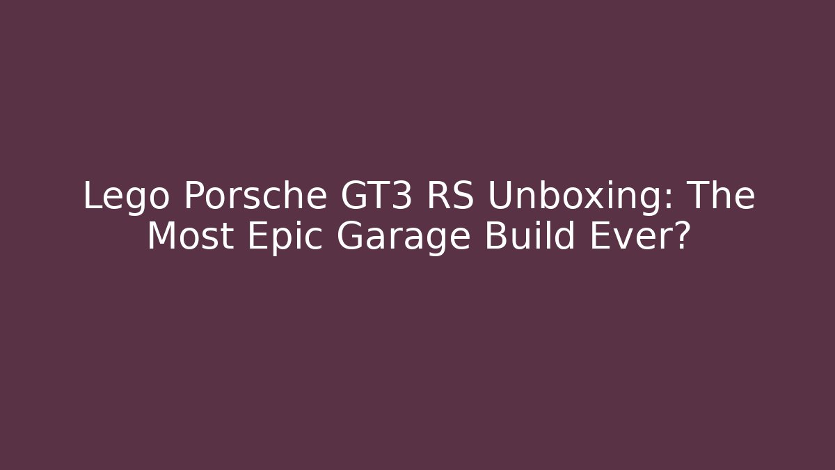 Lego Porsche GT3 RS Unboxing: The Most Epic Garage Build Ever?