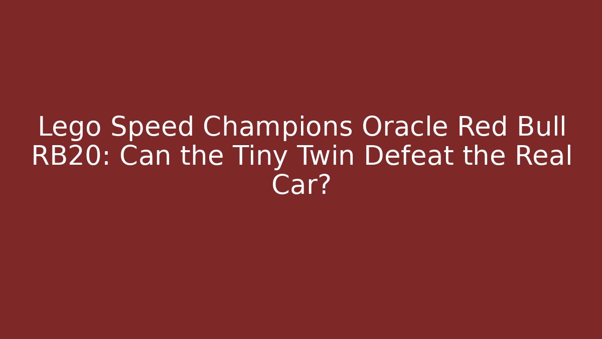 Lego Speed Champions Oracle Red Bull RB20: Can the Tiny Twin Defeat the Real Car?